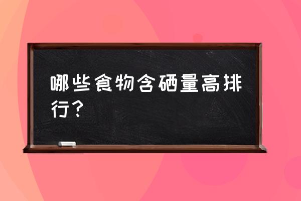 十大补硒食品 哪些食物含硒量高排行？