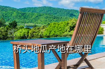 桥头地瓜产地在哪里