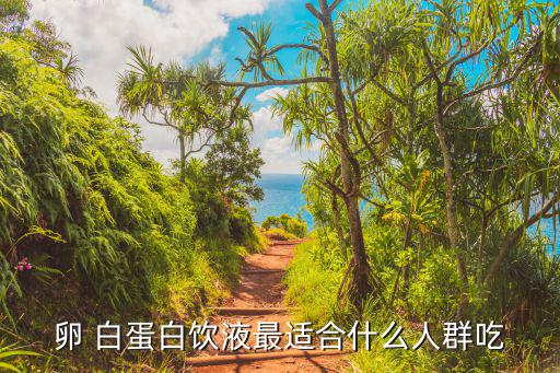 卵 白蛋白饮液最适合什么人群吃
