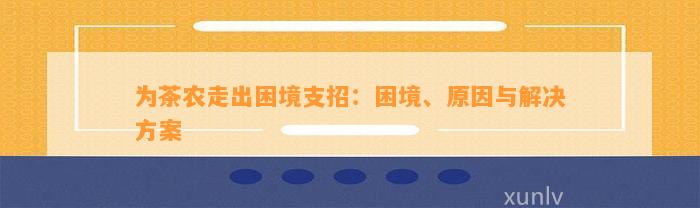 为茶农走出困境支招：困境、原因与解决方案