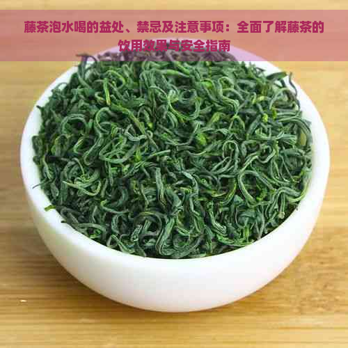 藤茶泡水喝的益处、禁忌及注意事项：全面了解藤茶的饮用效果与安全指南